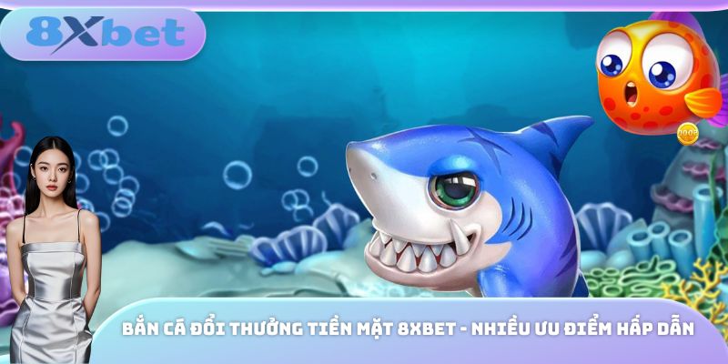 Bắn cá đổi thưởng tiền mặt