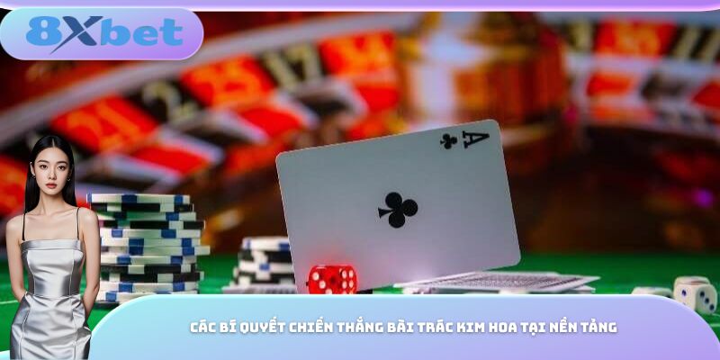 Các bí quyết chiến thắng bài trác kim hoa tại nền tảng