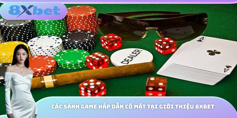Các sảnh game hấp dẫn có mặt tại giới thiệu 8xbet