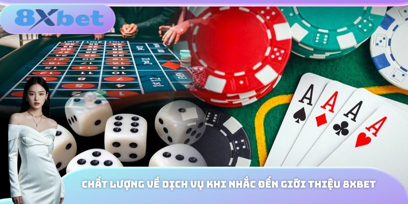 Chất lượng về dịch vụ khi nhắc đến giới thiệu 8xbet