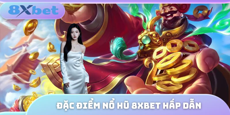Đặc điểm nổ hũ 8XBET hấp dẫn