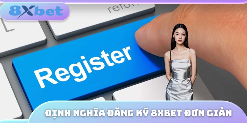 Định nghĩa đăng ký 8XBET đơn giản