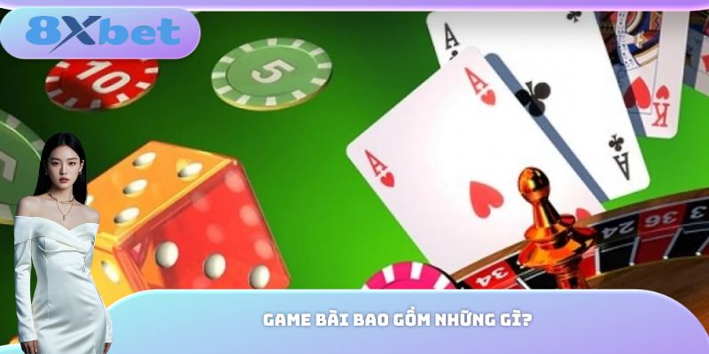 Game bài bao gồm những gì?