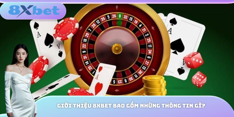 Giới thiệu 8xbet bao gồm những thông tin gì?