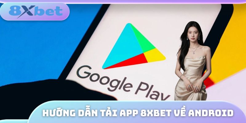 Hướng dẫn tải app 8XBET về Android đúng cách