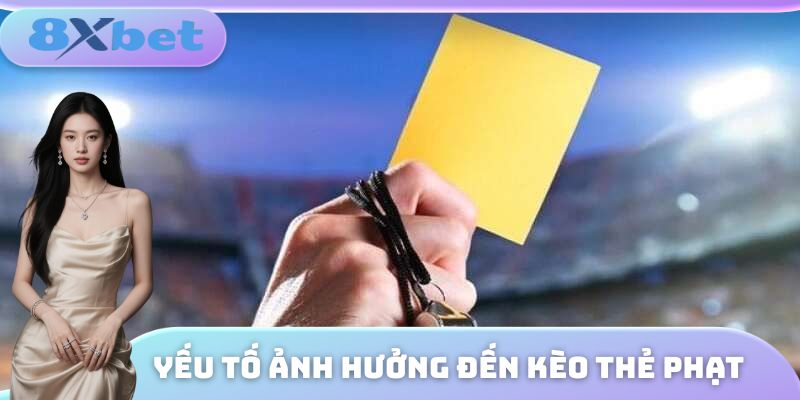 Một số yếu tố vô cùng quan trọng ảnh hưởng đến kèo thẻ phạt