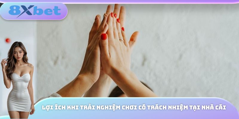 Lợi ích khi trải nghiệm chơi có trách nhiệm tại nhà cái