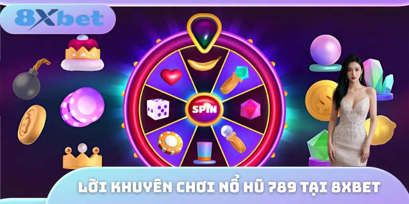 Lời khuyên chơi nổ hũ 789 tại 8XBET