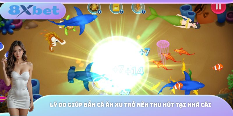 Lý do giúp bắn cá ăn xu trở nên thu hút tại nhà cái