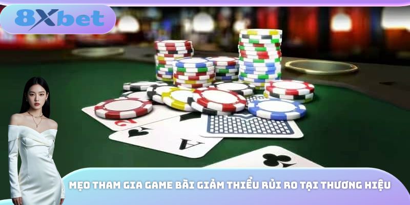 Mẹo tham gia game bài giảm thiểu rủi ro tại thương hiệu