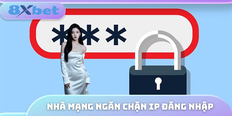 Nhà mạng ngăn chặn IP đăng nhập 8XBET