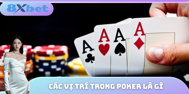 Những vị trí quan trọng có trong một ván Poker là gì