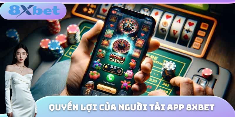 Quyền lợi của người tải app 8XBET