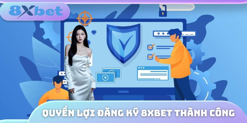 Quyền lợi khi đăng ký 8XBET thành công