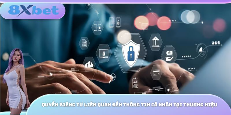 Quyền riêng tư liên quan đến thông tin cá nhân tại thương hiệu