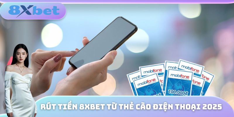 Rút tiền 8XBET từ thẻ cào điện thoại 2025