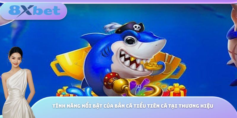 Tính năng nổi bật của bắn cá tiểu tiên cá tại thương hiệu