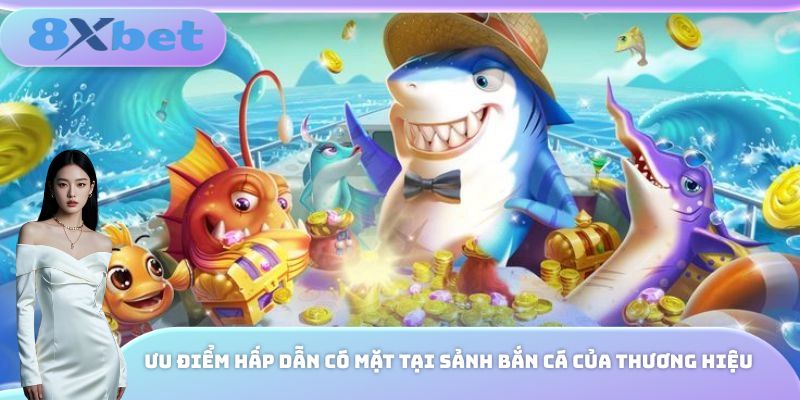 Ưu điểm hấp dẫn có mặt tại sảnh bắn cá của thương hiệu